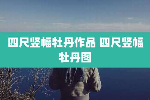 四尺竖幅牡丹作品 四尺竖幅牡丹图