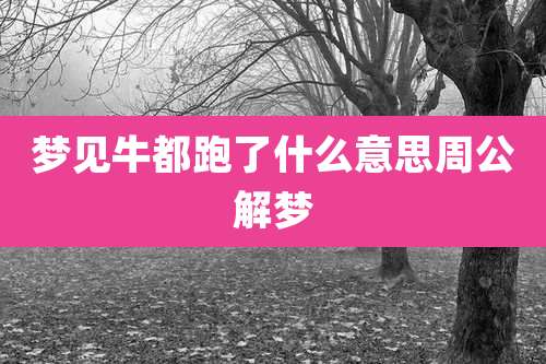 梦见牛都跑了什么意思周公解梦