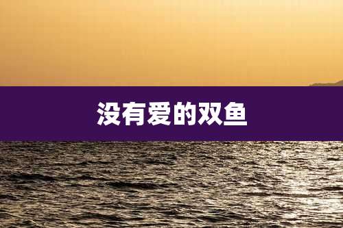 没有爱的双鱼