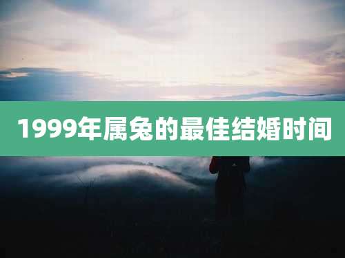 1999年属兔的最佳结婚时间