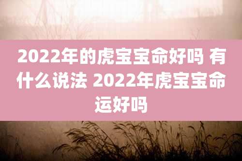 2022年的虎宝宝命好吗 有什么说法 2022年虎宝宝命运好吗