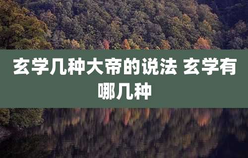 玄学几种大帝的说法 玄学有哪几种