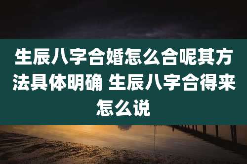 生辰八字合婚怎么合呢其方法具体明确 生辰八字合得来怎么说
