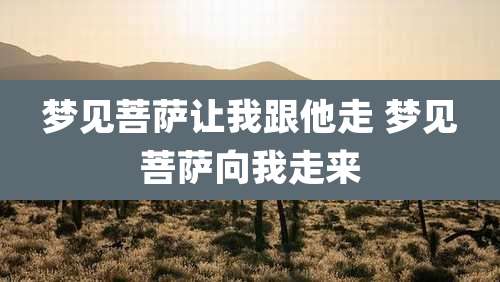 梦见菩萨让我跟他走 梦见菩萨向我走来