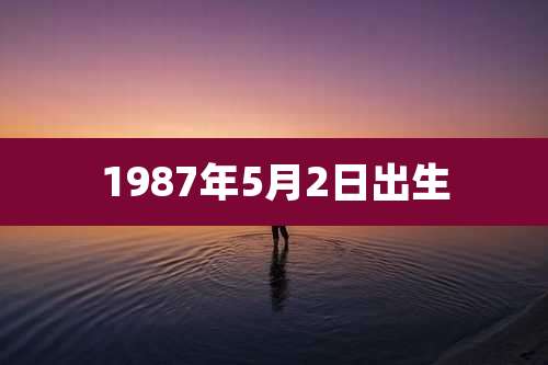 1987年5月2日出生