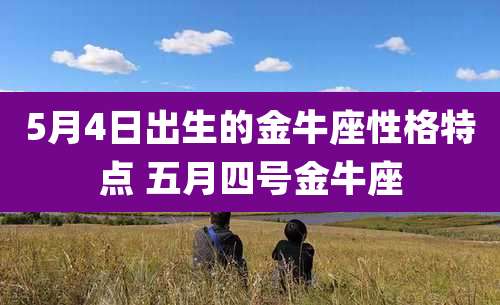 5月4日出生的金牛座性格特点 五月四号金牛座
