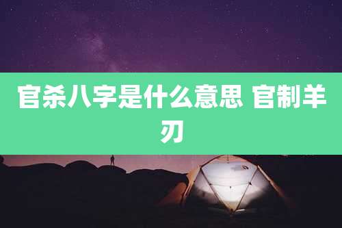 官杀八字是什么意思 官制羊刃