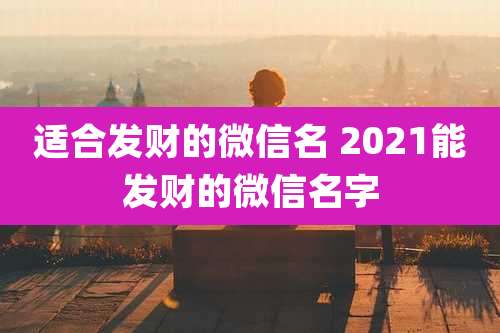 适合发财的微信名 2021能发财的微信名字
