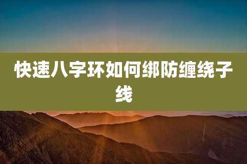 快速八字环如何绑防缠绕子线