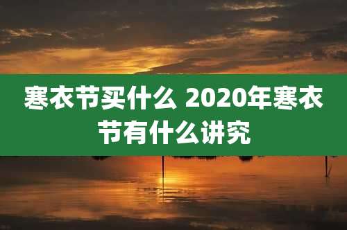 寒衣节买什么 2020年寒衣节有什么讲究