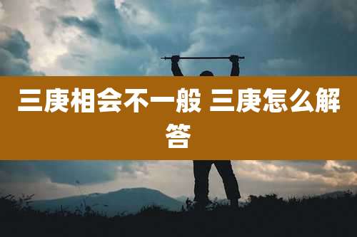 三庚相会不一般 三庚怎么解答