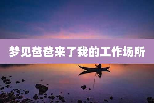 梦见爸爸来了我的工作场所