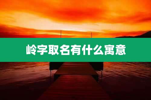 岭字取名有什么寓意