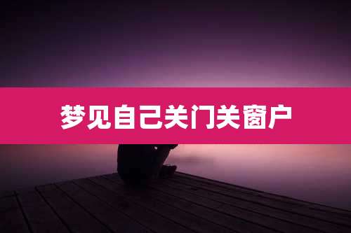梦见自己关门关窗户
