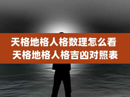 天格地格人格数理怎么看 天格地格人格吉凶对照表