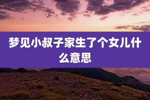 梦见小叔子家生了个女儿什么意思