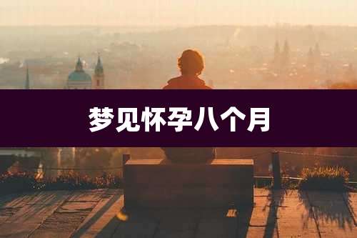 梦见怀孕八个月