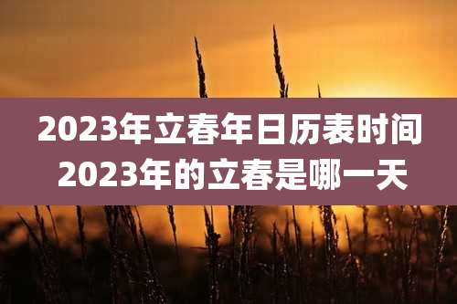 2023年立春年日历表时间 2023年的立春是哪一天