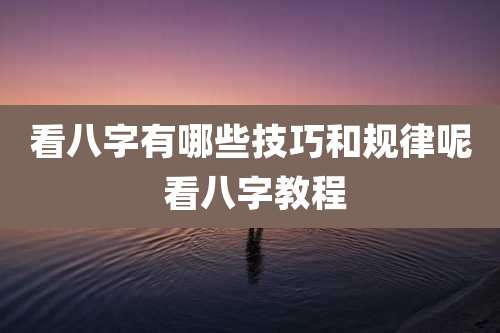看八字有哪些技巧和规律呢 看八字教程