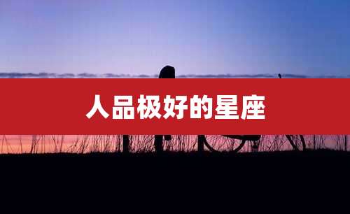 人品极好的星座