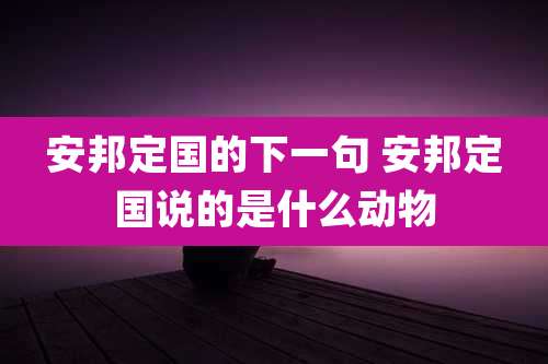 安邦定国的下一句 安邦定国说的是什么动物