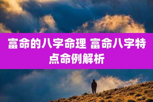 富命的八字命理 富命八字特点命例解析