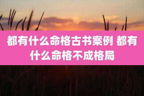都有什么命格古书案例 都有什么命格不成格局