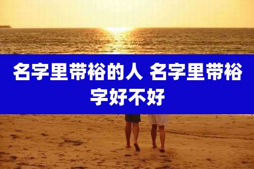 名字里带裕的人 名字里带裕字好不好