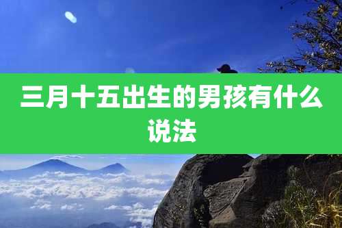 三月十五出生的男孩有什么说法