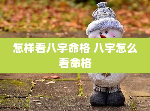 怎样看八字命格 八字怎么看命格