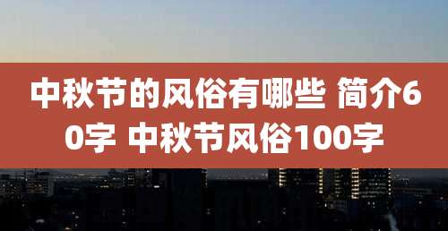 中秋节的风俗有哪些 简介60字 中秋节风俗100字