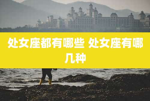 处女座都有哪些 处女座有哪几种