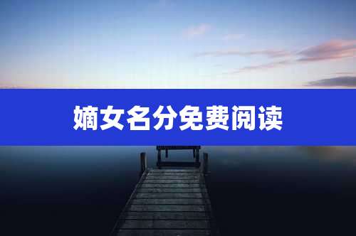 嫡女名分免费阅读