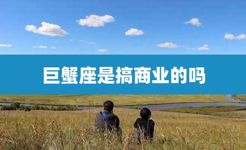 巨蟹座是搞商业的吗