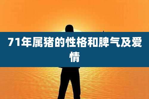 71年属猪的性格和脾气及爱情