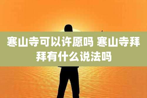 寒山寺可以许愿吗 寒山寺拜拜有什么说法吗