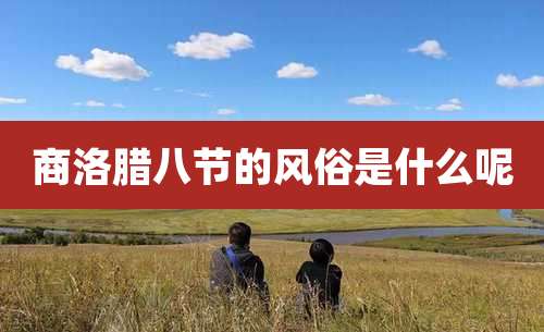 商洛腊八节的风俗是什么呢