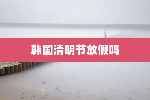 韩国清明节放假吗