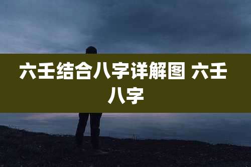 六壬结合八字详解图 六壬 八字