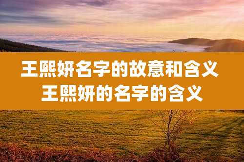 王熙妍名字的故意和含义 王熙妍的名字的含义