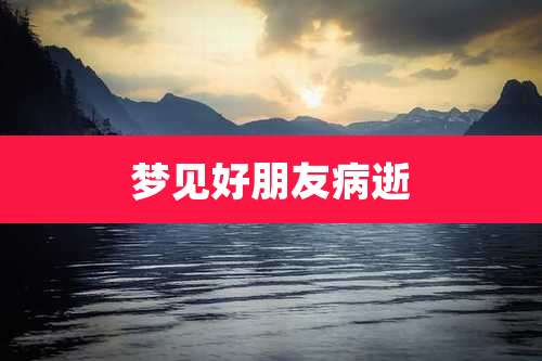 梦见好朋友病逝