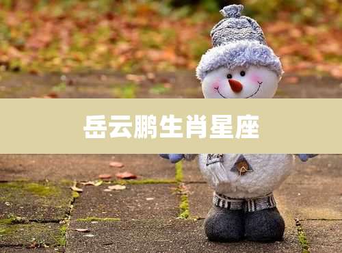 岳云鹏生肖星座