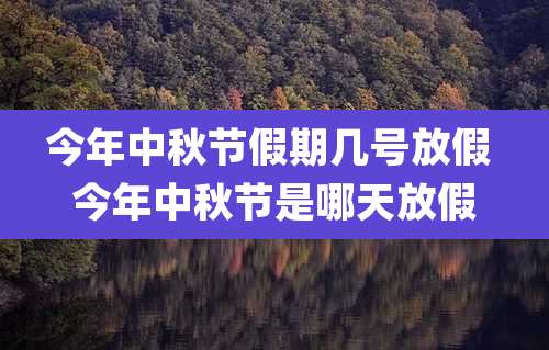 今年中秋节假期几号放假 今年中秋节是哪天放假