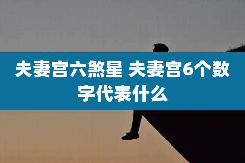 夫妻宫六煞星 夫妻宫6个数字代表什么