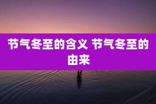 节气冬至的含义 节气冬至的由来