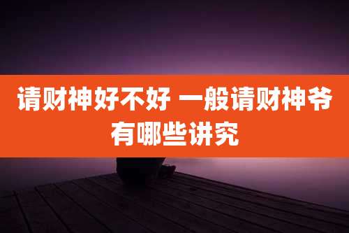 请财神好不好 一般请财神爷有哪些讲究