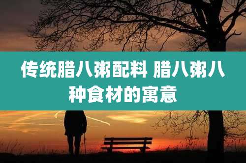 传统腊八粥配料 腊八粥八种食材的寓意