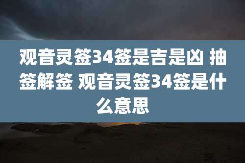 观音灵签34签是吉是凶 抽签解签 观音灵签34签是什么意思