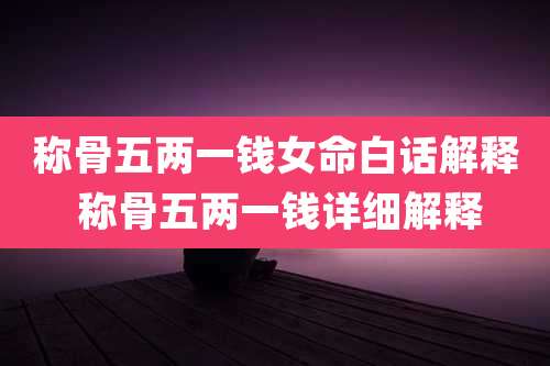 称骨五两一钱女命白话解释 称骨五两一钱详细解释