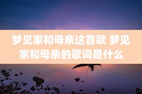 梦见家和母亲这首歌 梦见家和母亲的歌词是什么